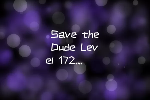  Save the Dude Level 172通关攻略